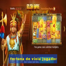 fortuna de viola jogador